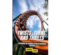Twists, Turns, and Thrills: Exploring the Science of Roller Coasters for Kids