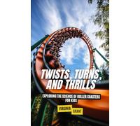Twists, Turns, and Thrills: Exploring the Science of Roller Coasters for Kids