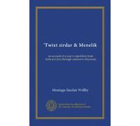 'Twixt sirdar & Menelik: un resoconto della spedizione di un anno da Zeila al Cairo attraverso l'Abissinia sconosciuta