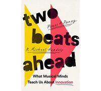 Two Beats Ahead. What Musical Minds Teach Us About Innovation