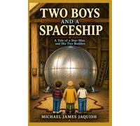 TWO BOYS AND A SPACESHIP: A Tale of a Star-Man and his Two Buddies