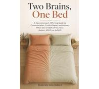 Two Brains, One Bed: A Neurodivergent-Affirming Guide to Communication, Conflict Repair, and Intimacy When One or Both of You Have Autism, ADHD, or AuDHD