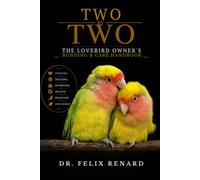 Two by Two: The Lovebird Owner's Bonding & Care Handbook