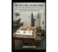 Two Cats, A Dog, A Pig and A Mouse: Being the Complete and Wholly Unauthorized Record of the Hollis Institute Interspecies Communication Study, 1973-1975, Compiled by the Subjects, Who Were Present