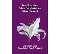Two Chancellors: Prince Gortchakof and Prince Bismarck