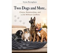 Two Dogs and More… at home: Choosing, Relationships and a Life System Without Conflicts