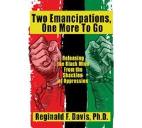 Two Emancipations, One More To Go: Releasing the Black Mind From the Shackles of Oppression