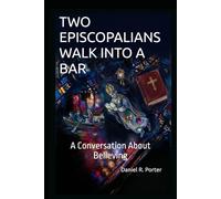 TWO EPISCOPALIANS WALK INTO A BAR: A Conversation About Believing