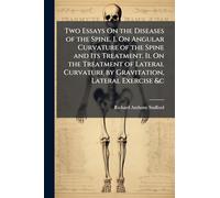 Two Essays On the Diseases of the Spine. I. On Angular Curvature of the Spine and Its Treatment. Ii. On the Treatment of Lateral Curvature by Gravitation, Lateral Exercise &c
