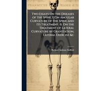 Two Essays On the Diseases of the Spine. I. On Angular Curvature of the Spine and Its Treatment. Ii. On the Treatment of Lateral Curvature by Gravitation, Lateral Exercise &c