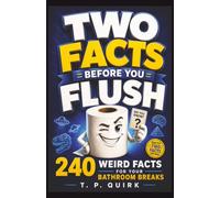 Two Facts Before You Flush: 240 Weird Facts for Your Bathroom Breaks