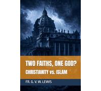 TWO FAITHS, ONE GOD?: CHRISTIANITY vs. ISLAM
