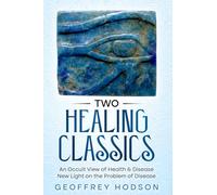 Two Healing Classics: An Occult View of Health and Disease - New Light on the Problem of Disease