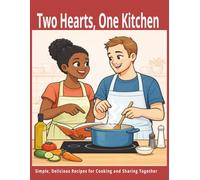 Two Hearts, One Kitchen: Simple, Delicious Recipes for Cooking and Sharing Together