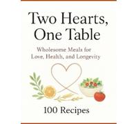 Two Hearts, One Table: Wholesome Meals for Love, Health, and Longevity