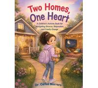 Two Homes, One Heart: A Children’s Activity Book for Navigating Divorce, Separation, and Family Change