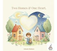 Two Homes & One Heart: A Tender Story About Love, Family, and Hope When Parents Live Apart