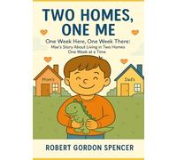 TWO HOMES, ONE ME: One Week Here, One Week There: Max’s Story About Living in Two Homes, One Week at a Time