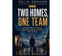 Two Homes, One Team: A Practical Guide to Co-Parenting After Divorce - How to Communicate, Share Custody, and Raise Thriving Kids Across Two Homes