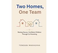 Two Homes, One Team: Raising Secure, Confident Children Through Co-Parenting
