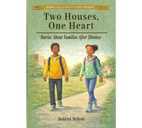 Two Houses, One Heart: Stories About Families After Divorce