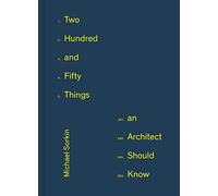 Two Hundred and Fifty Things an Architect Should Know