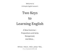 Two Keys to Learning English:: A New Grammar - Prepositions and Verbs Reorganized and More...