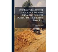 Two Lectures on the History of Poland, From the Earliest Period to the Present Time, Etc