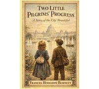 Two Little Pilgrims’ Progress : A Story of the City Beautiful: With original illustrations