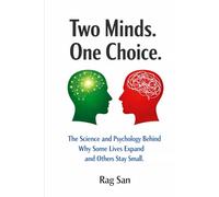 Two Minds. One Choice: The Science and Psychology Behind Why Some Lives Expand and Others Stay Small