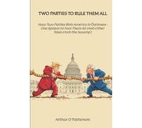 Two Parties to Rule Them All: How Two Parties Bind America in Darkness - One System to Fool Them All (And Other Tales from the Swamp)
