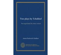 Two plays by Tchekhof: The seagull [and] The cherry orchard
