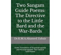 Two Sangam Guide Poems: The Directive to the Little Bard and the War-Bards: Arabic Translations of Sirupanatruppadai and Porunatruppadai- Two Classical Tamil Poems