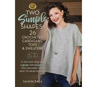 Two Simple Shapes = 26 Crocheted Cardigans, Tops & Sweaters: If You Can Crochet a Square and Rectangle, You Can Make These Easy-to-Wear Designs!