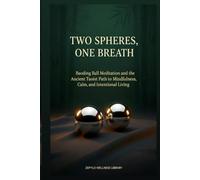 Two Spheres, One Breath: The Definitive Baoding Ball Meditation - Ancient Taoist Wisdom for Mindfulness, Calm, and Intentional Living: Calm begins in your hands