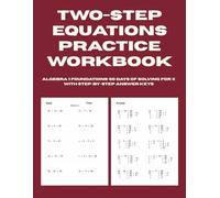 Two-Step Equations Practice Workbook: Algebra 1 Foundations - 50 Days of Solving for X with Step-by-Step Answer Keys