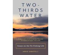 Two-Thirds Water: Essays on the Fly-Fishing Life
