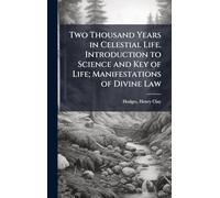 Two Thousand Years in Celestial Life. Introduction to Science and Key of Life; Manifestations of Divine Law