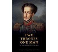 Two Thrones, One Man: The Extraordinary Life of Dom Pedro I