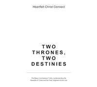 Two Thrones, Two Destinies: The Basic Foundational Truths: Understanding the Rewards of Christ and the Final Judgment of the Lost