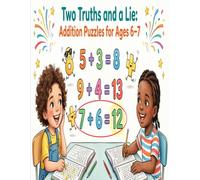 Two Truths and a Lie: Addition Puzzles for Ages 6-7: Find the Wrong Sum and Circle the Lie!