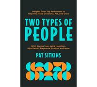 Two Types of People: Insights from Top Performers to Help You Make Decisions, Act, and Grow