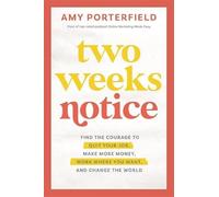 Two Weeks Notice: Find the Courage to Quit Your Job, Make More Money, Work Where