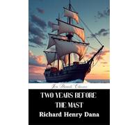 Two Years Before the Mast: A True Sea Adventure; A Completely Restored Edition