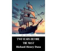 Two Years Before the Mast: A True Sea Adventure; A Completely Restored Edition