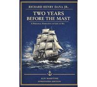 Two Years Before the Mast (ALN Annotated Edition with Excerpts from "The Seaman's Friend" and introduction for the modern reader by Patrick MacSeain.: A Personal Narrative of a Life at Sea