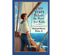 Two Years Before the Mast for Kids: The True Sea Adventures of Richard Henry Dana, Jr. (Illustrated)
