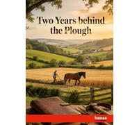 Two Years behind the Plough: or The Experience of a Pennsylvania Farm-Boy