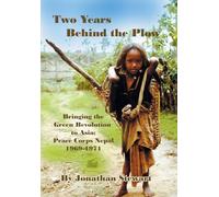 Two Years Behind the Plow: Bringing the Green Revolution to Asia; Peace Corps Nepal 1969-1971