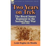 Two Years on Trek: the Royal Sussex Regiment in the Second Boer War - Du M...
